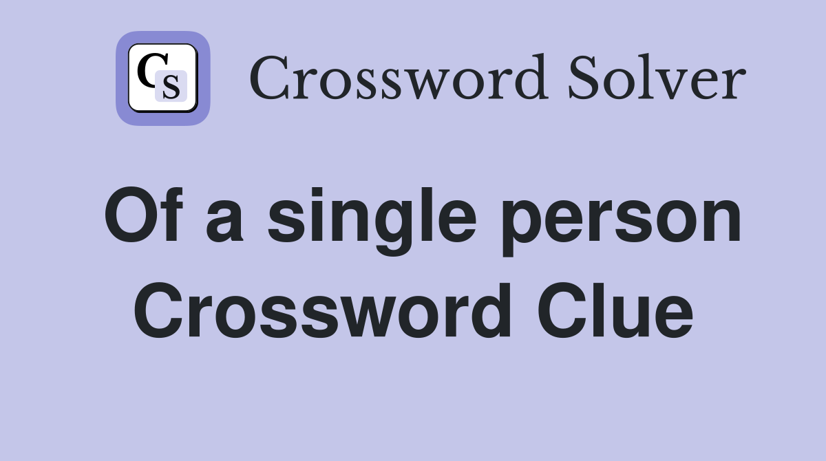 Of a single person Crossword Clue