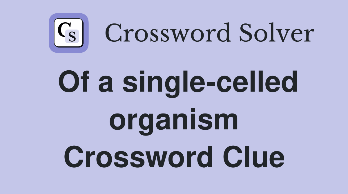Of a single-celled organism Crossword Clue