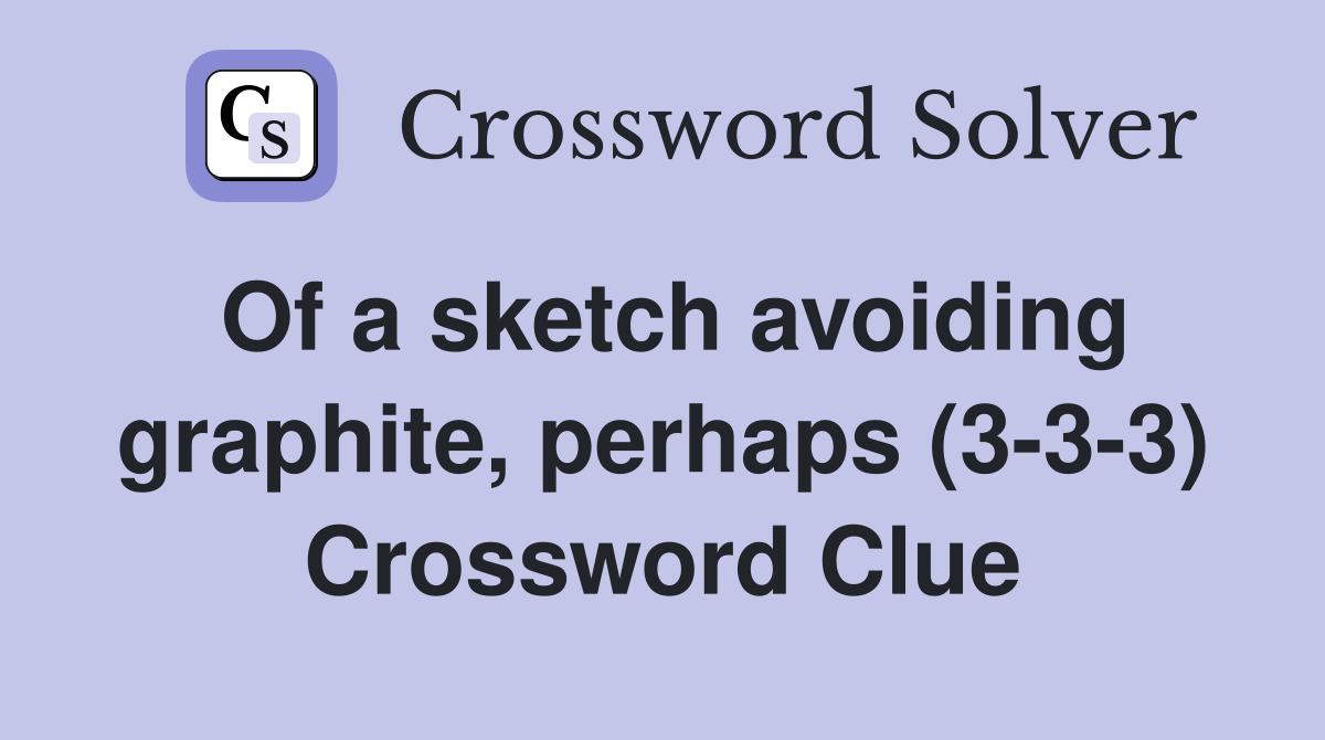 Of a sketch avoiding graphite, perhaps (3-3-3) Crossword Clue
