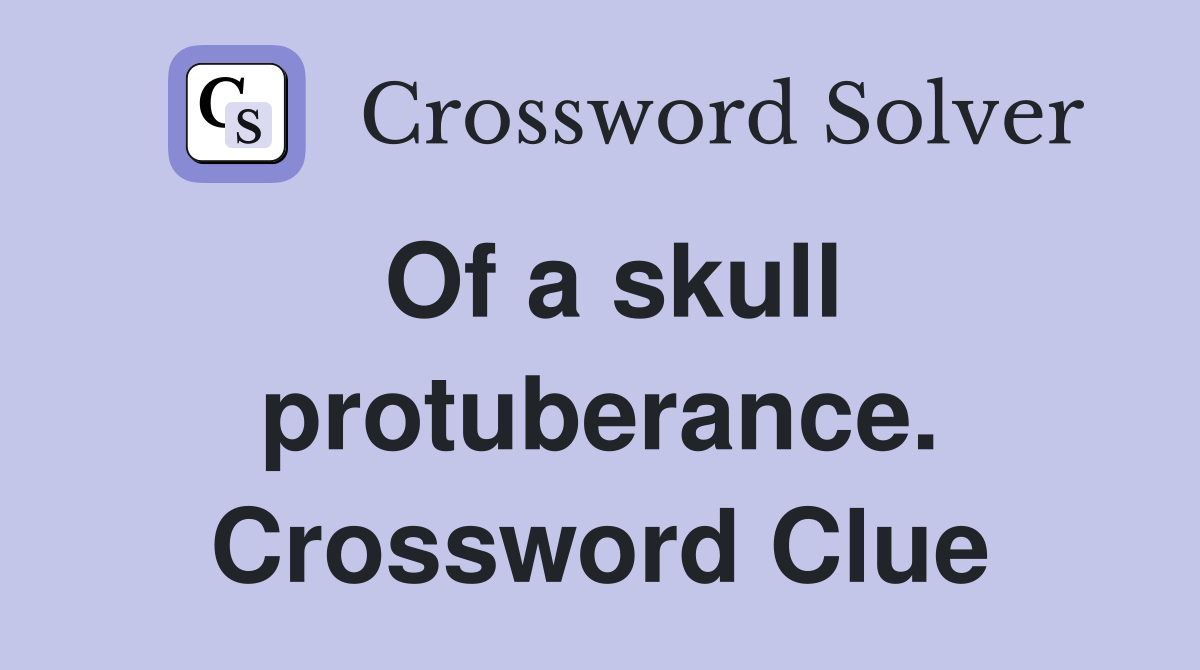 Of a skull protuberance. Crossword Clue