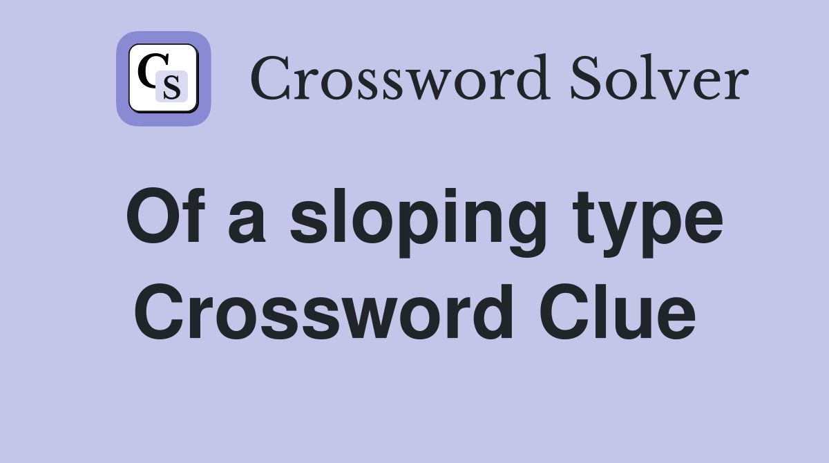 Of a sloping type Crossword Clue