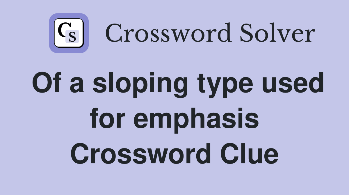 Of a sloping type used for emphasis Crossword Clue
