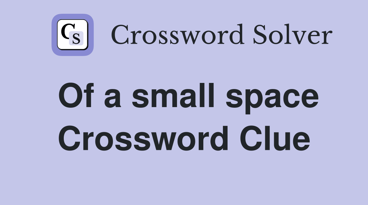 Of a small space Crossword Clue