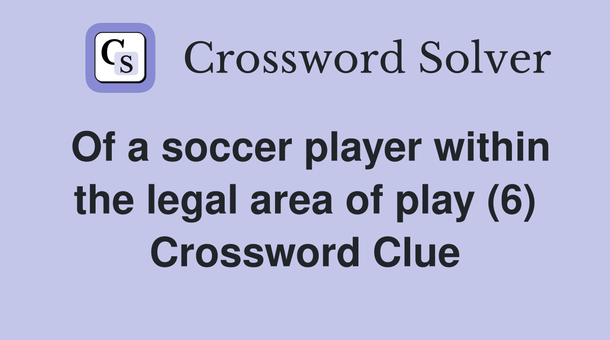 Of a soccer player within the legal area of play (6) Crossword Clue