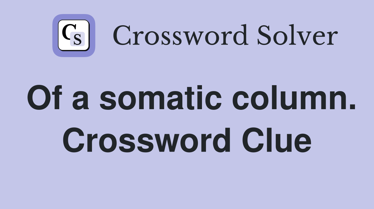 Of a somatic column. Crossword Clue