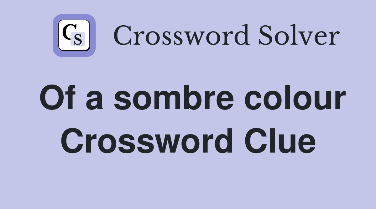 Of a sombre colour Crossword Clue
