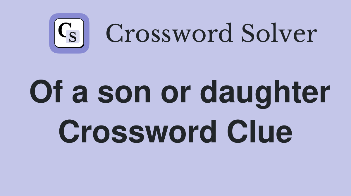 Of a son or daughter Crossword Clue
