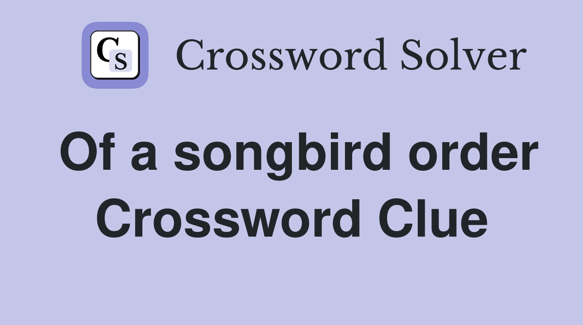 Of a songbird order Crossword Clue