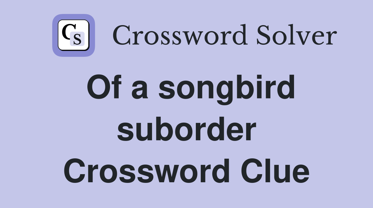 Of a songbird suborder Crossword Clue