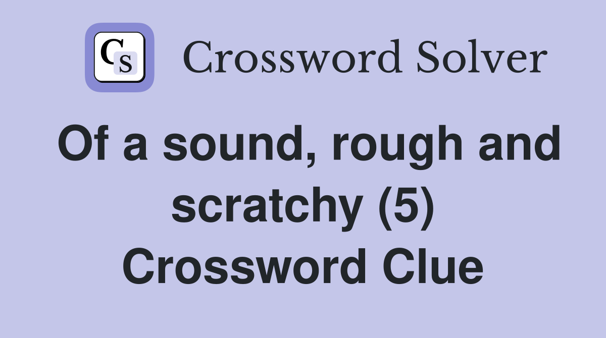 Of a sound, rough and scratchy (5) Crossword Clue