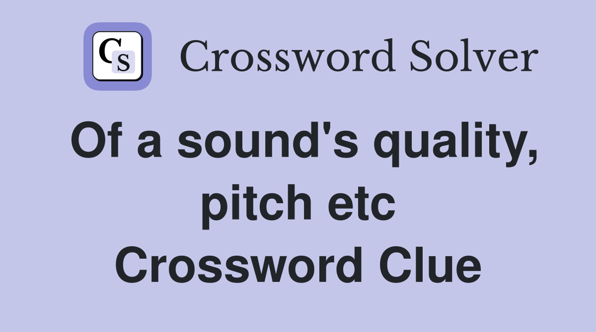 Of a sound's quality, pitch etc Crossword Clue