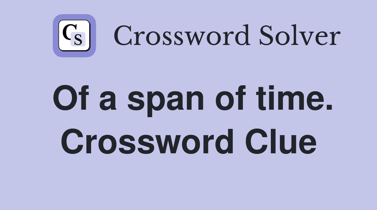Of a span of time. Crossword Clue