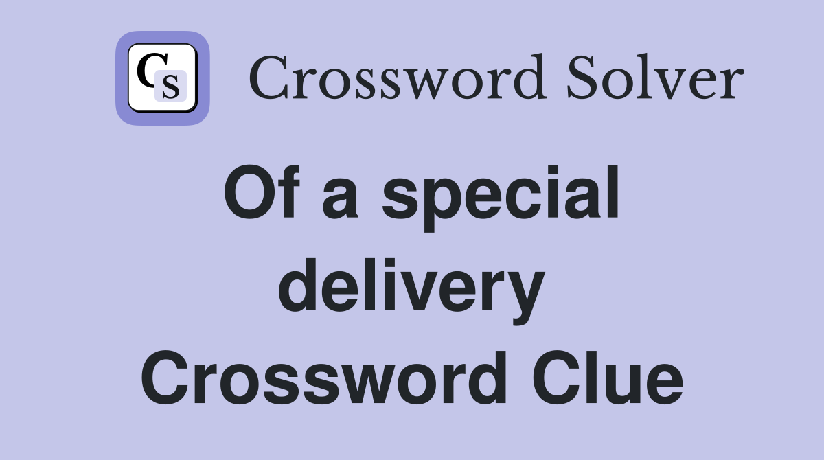 Of a special delivery Crossword Clue
