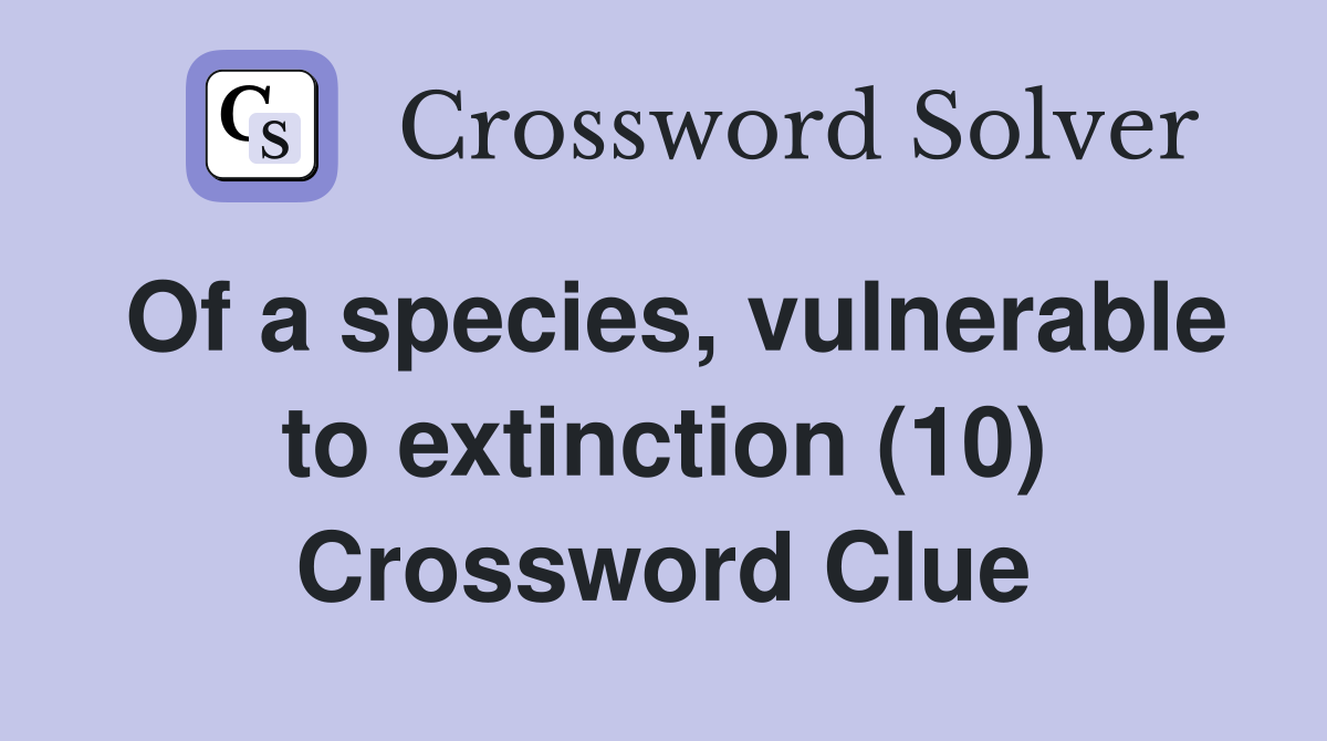 Of a species, vulnerable to extinction (10) Crossword Clue