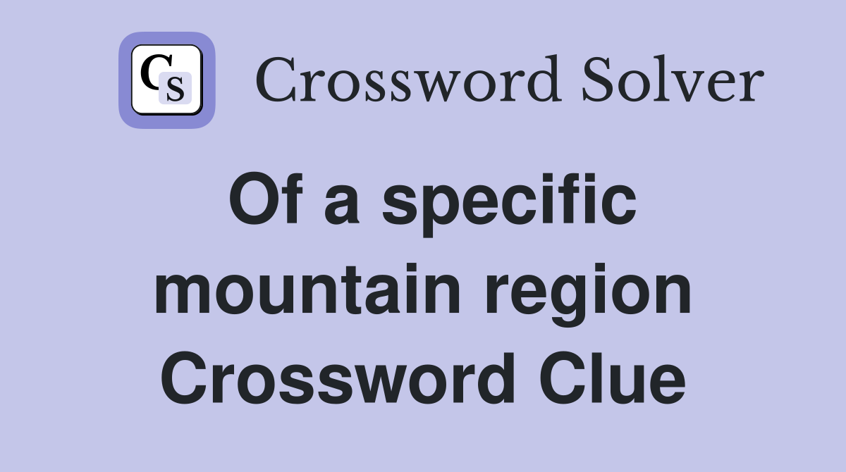 Of a specific mountain region Crossword Clue
