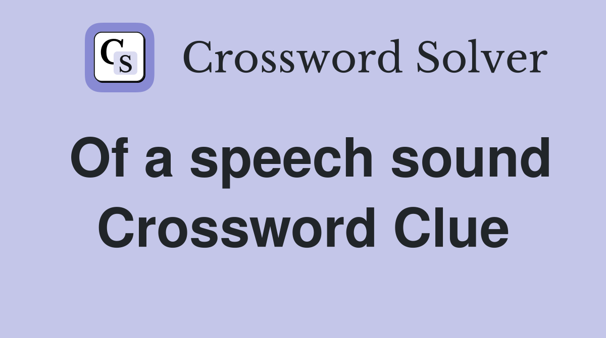 Of a speech sound Crossword Clue