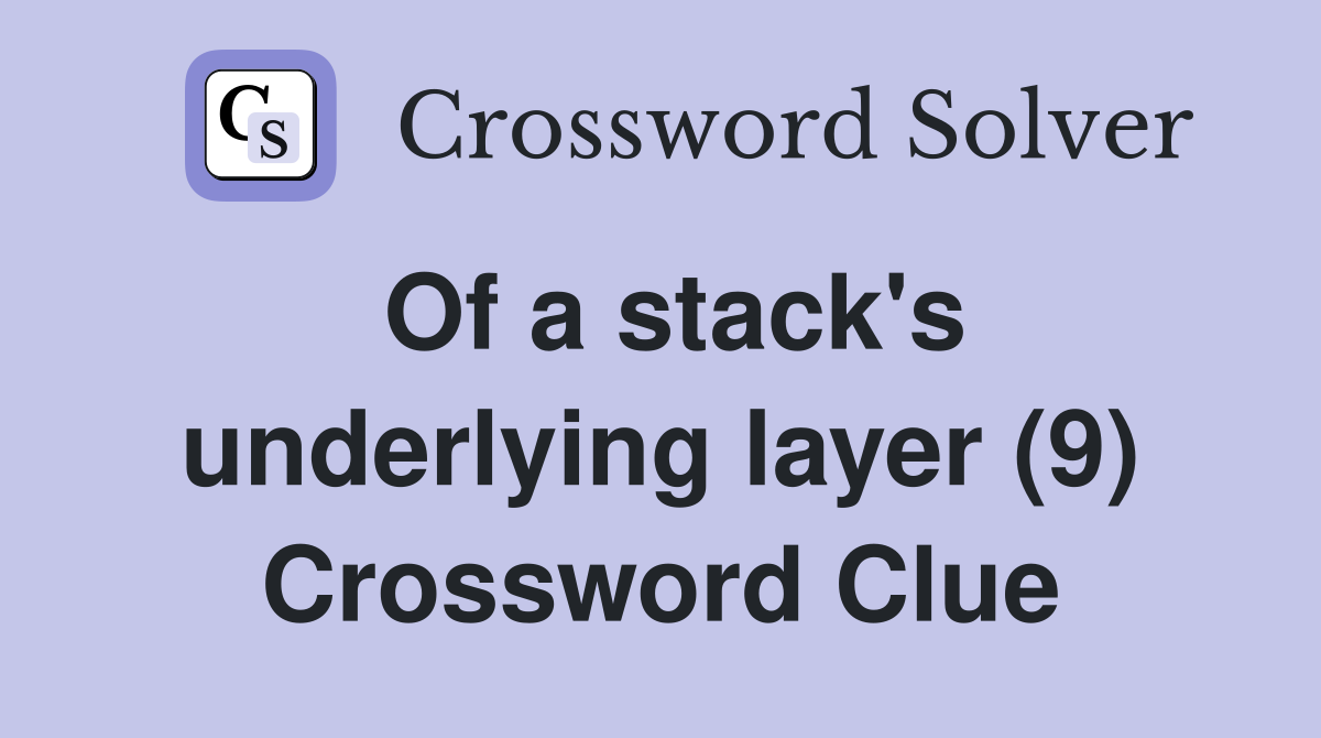 Of a stack's underlying layer (9) Crossword Clue