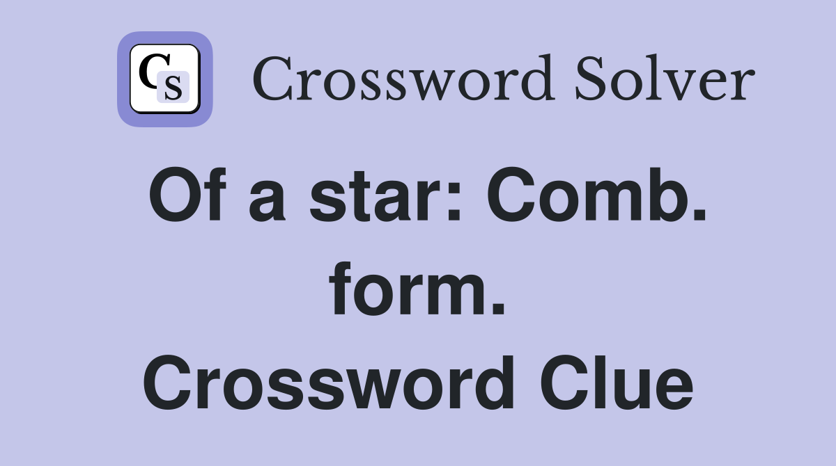 Of a star: Comb. form. Crossword Clue