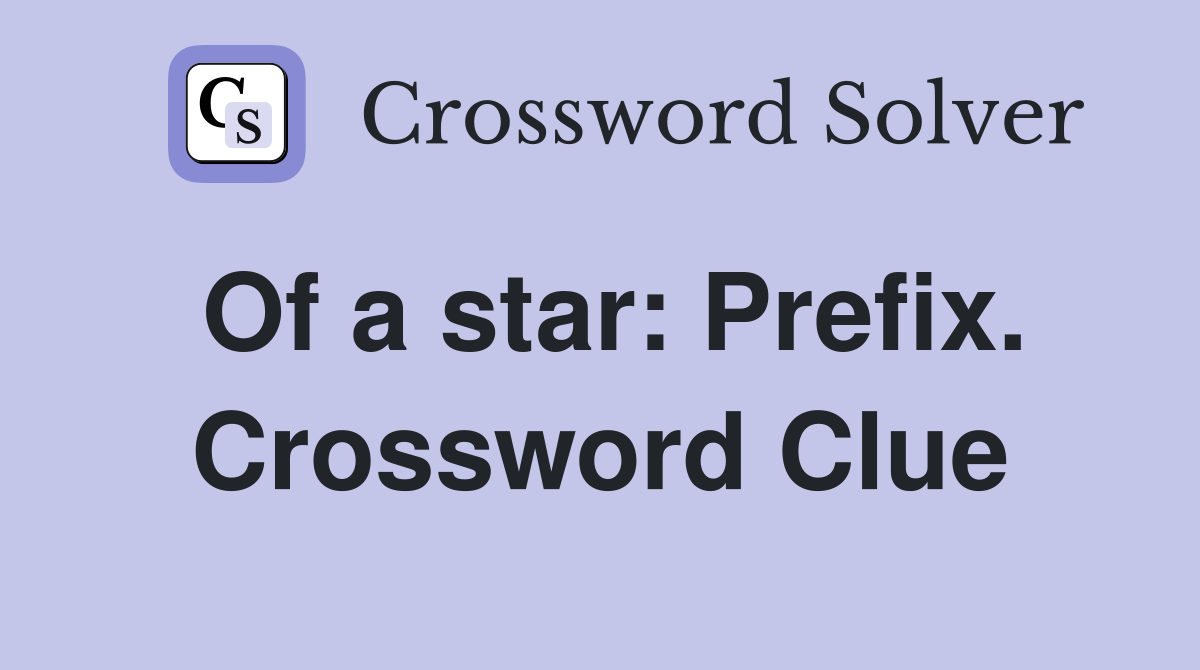 Of a star: Prefix. Crossword Clue