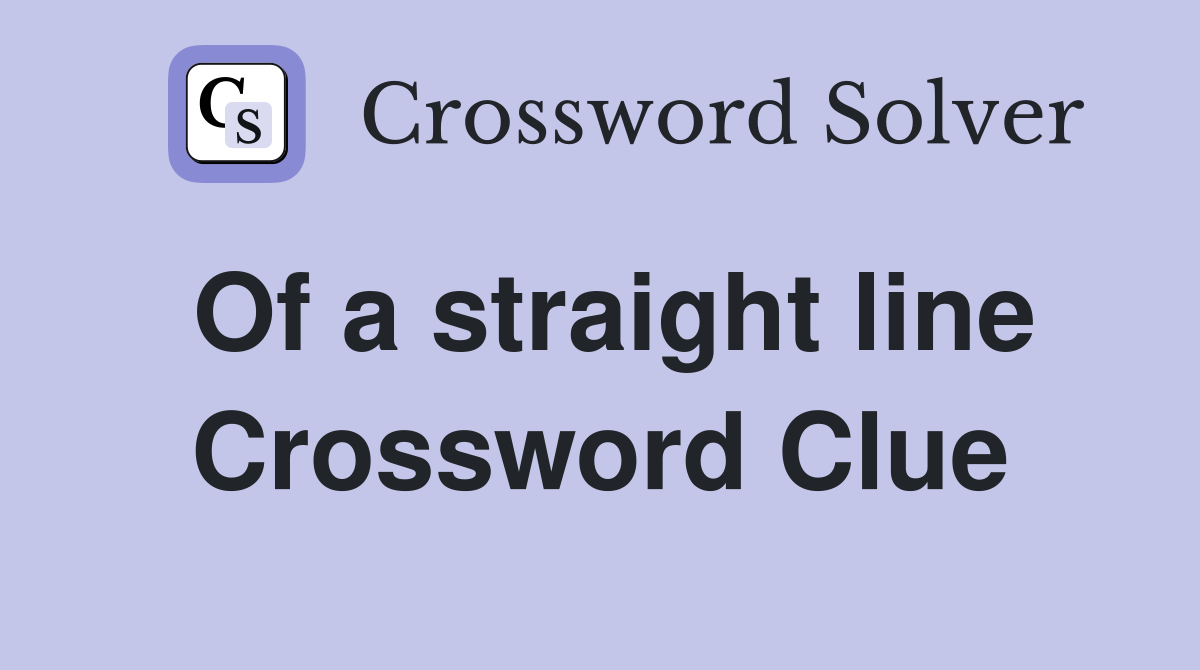 Of a straight line Crossword Clue
