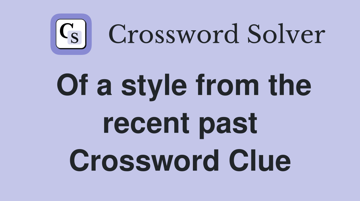Of a style from the recent past Crossword Clue