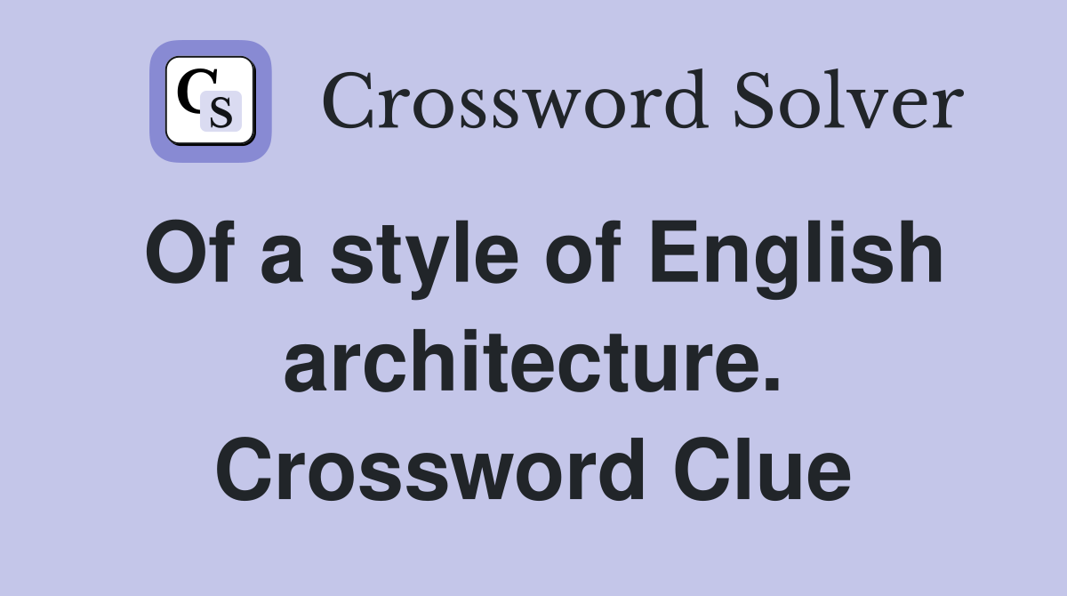 Of a style of English architecture. Crossword Clue