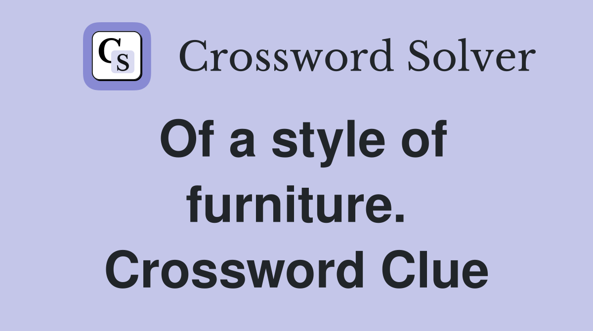 Of a style of furniture. Crossword Clue
