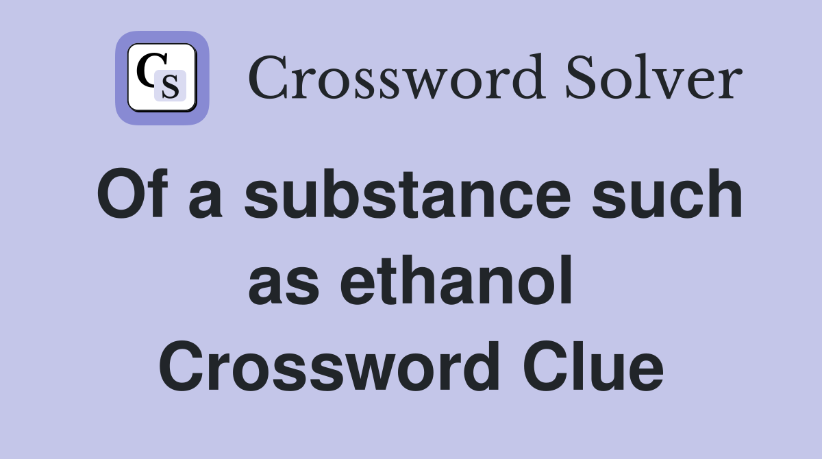 Of a substance such as ethanol Crossword Clue