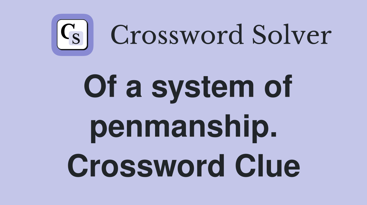 Of a system of penmanship. Crossword Clue