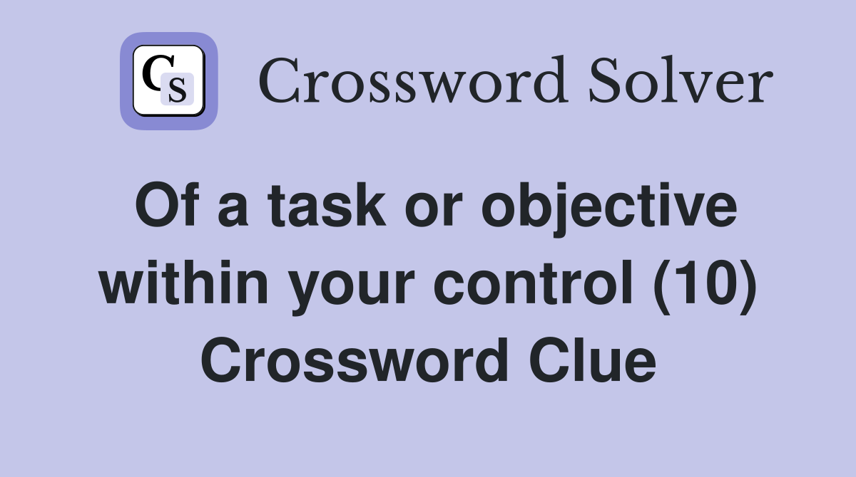 Of a task or objective within your control (10) Crossword Clue