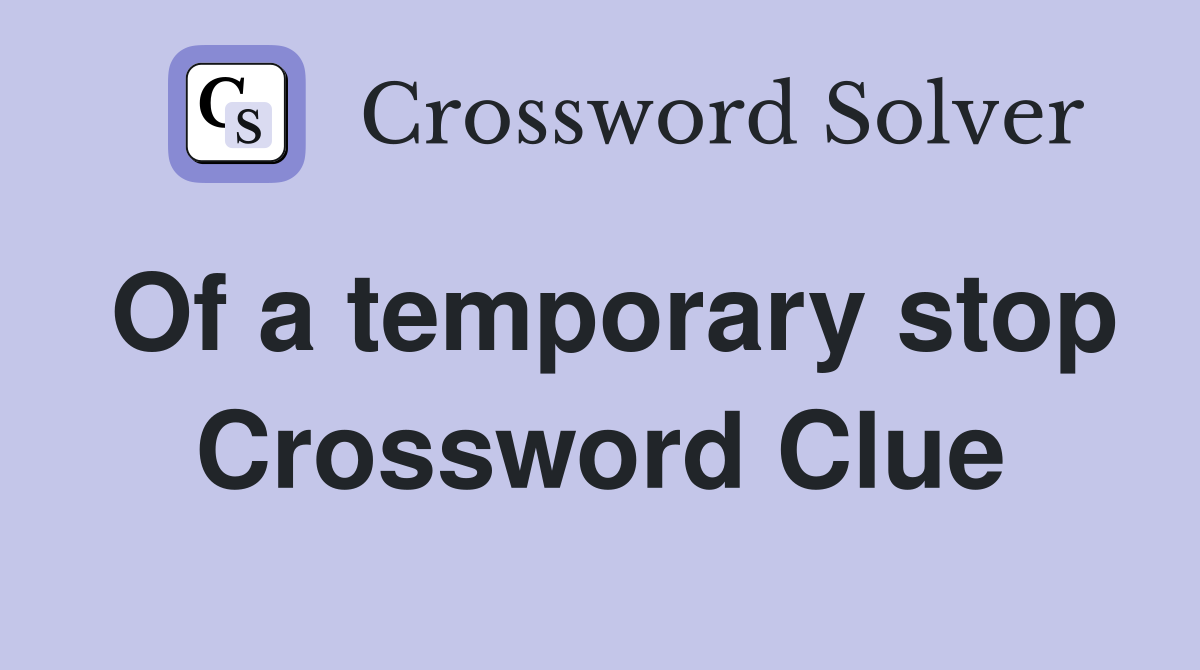 Of a temporary stop Crossword Clue