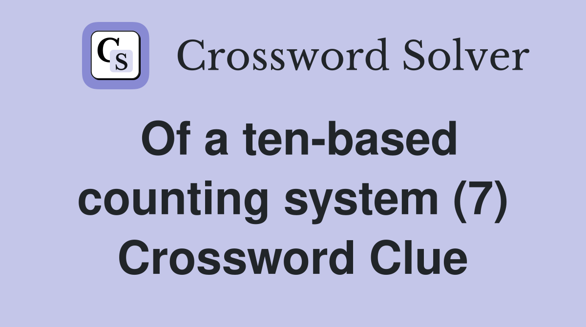 Of a ten-based counting system (7) Crossword Clue