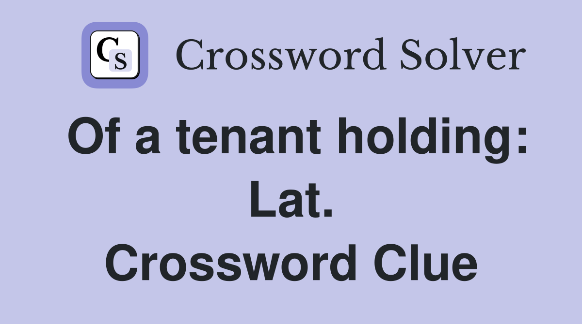 Of a tenant holding: Lat. Crossword Clue