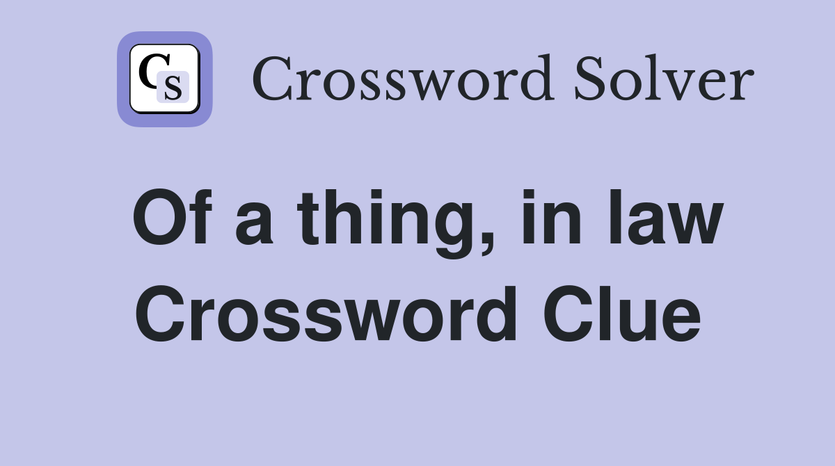 Of a thing, in law Crossword Clue