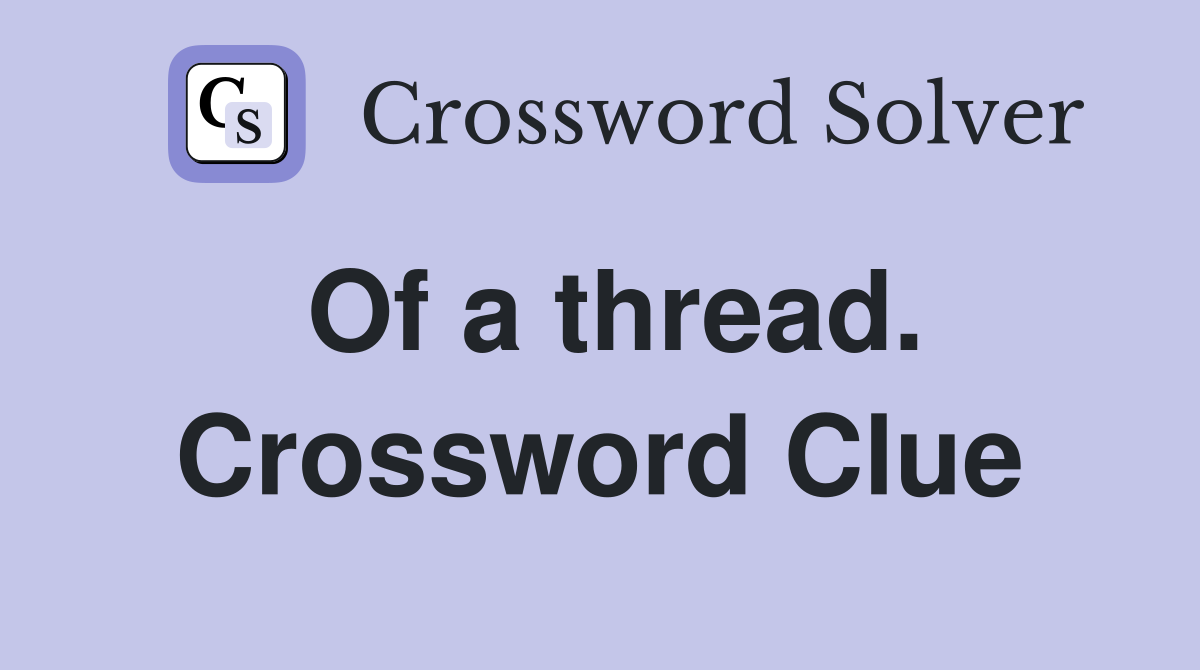 Of a thread. Crossword Clue