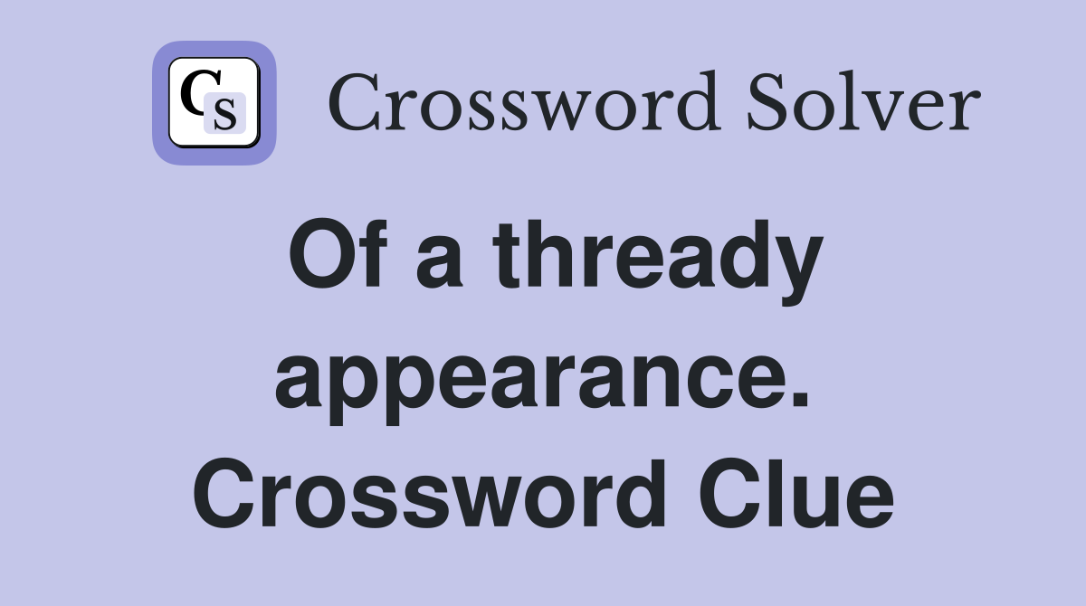 Of a thready appearance. Crossword Clue