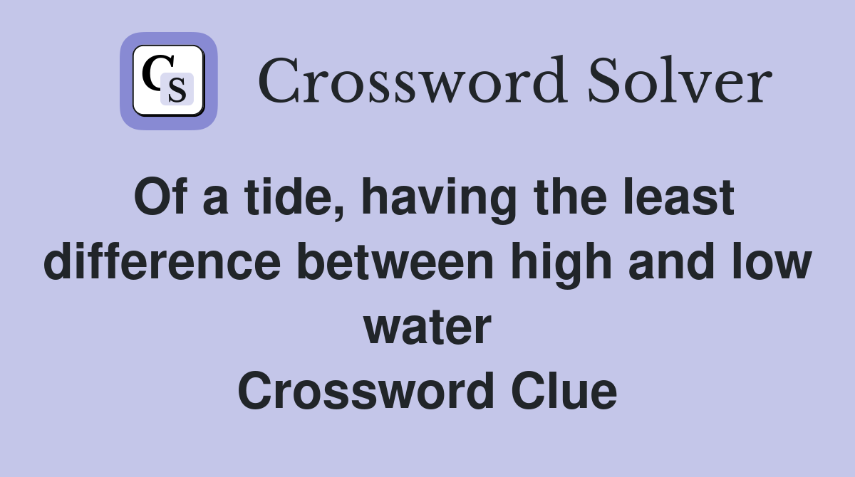 Of a tide, having the least difference between high and low water Crossword Clue