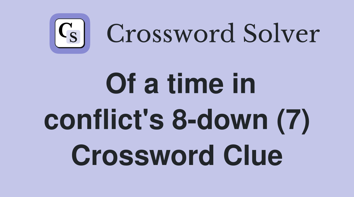 Of a time in conflict's 8-down (7) Crossword Clue
