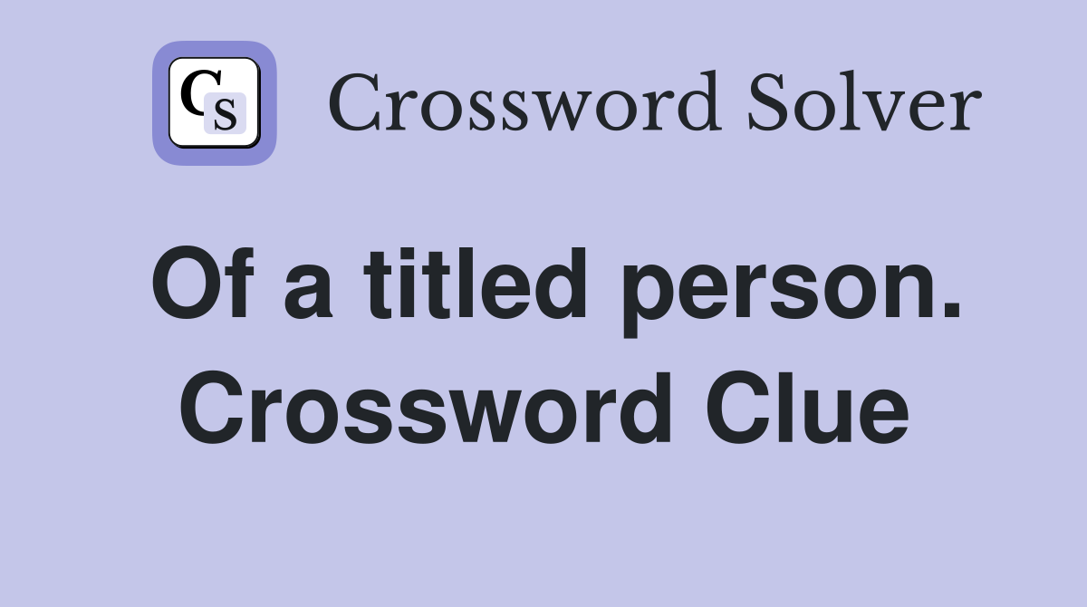 Of a titled person. Crossword Clue