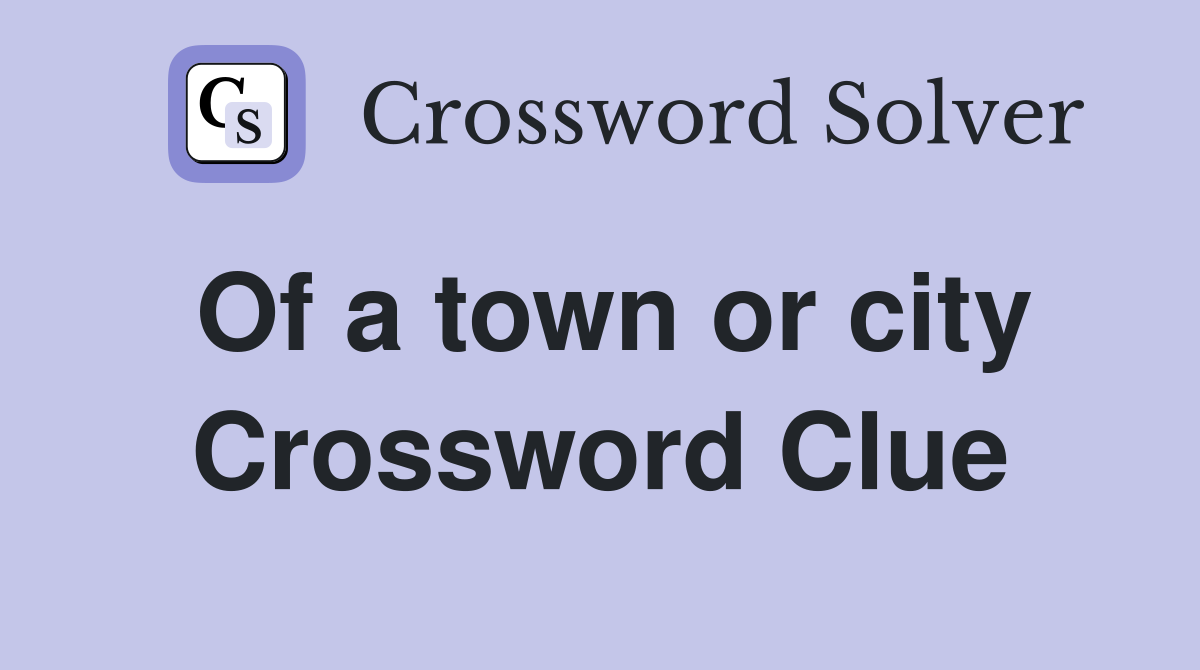Of a town or city Crossword Clue