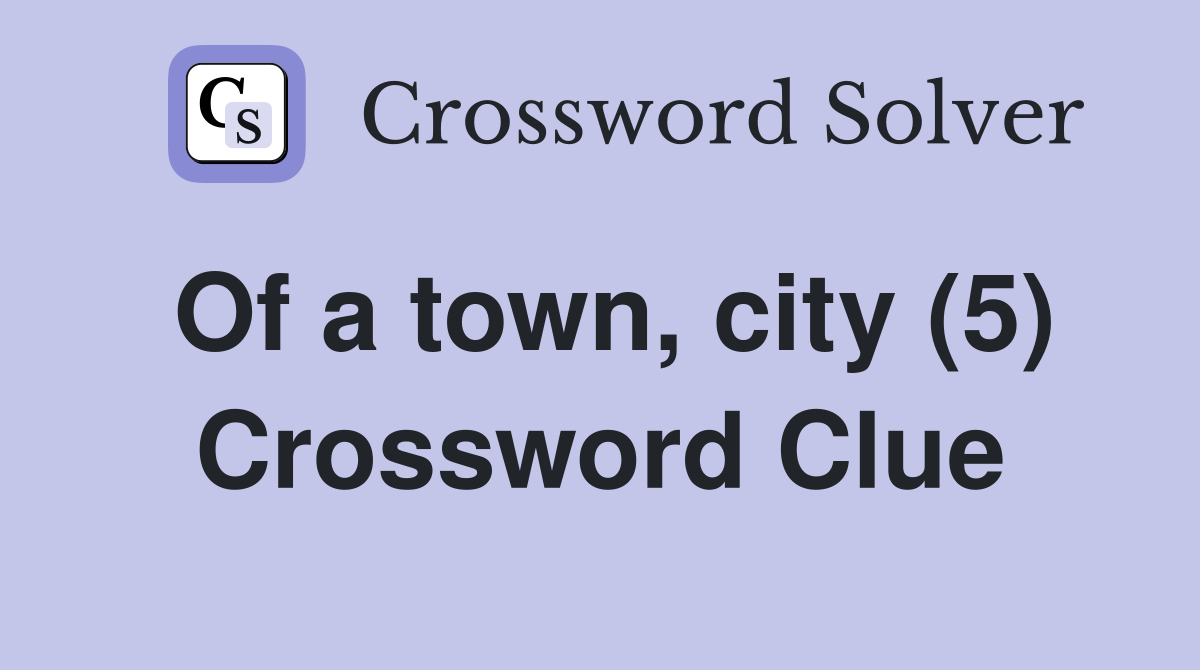Of a town, city (5) Crossword Clue