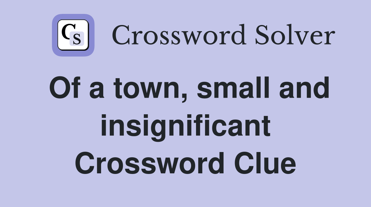 Of a town, small and insignificant Crossword Clue