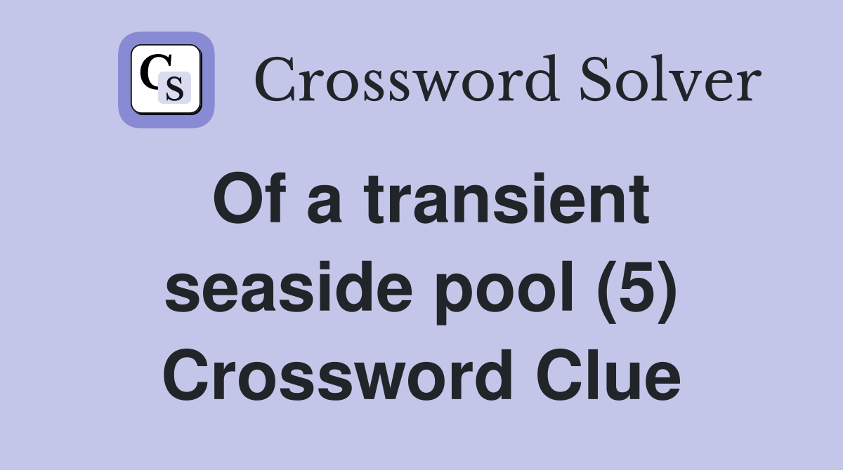 Of a transient seaside pool (5) Crossword Clue
