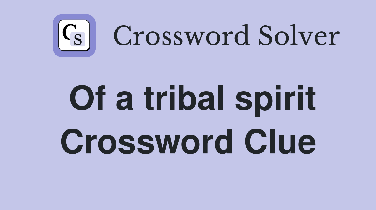 Of a tribal spirit Crossword Clue