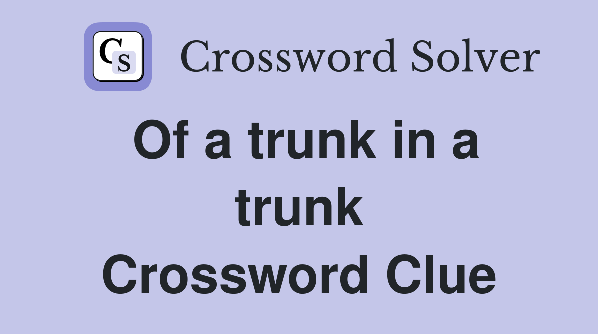 Of a trunk in a trunk Crossword Clue
