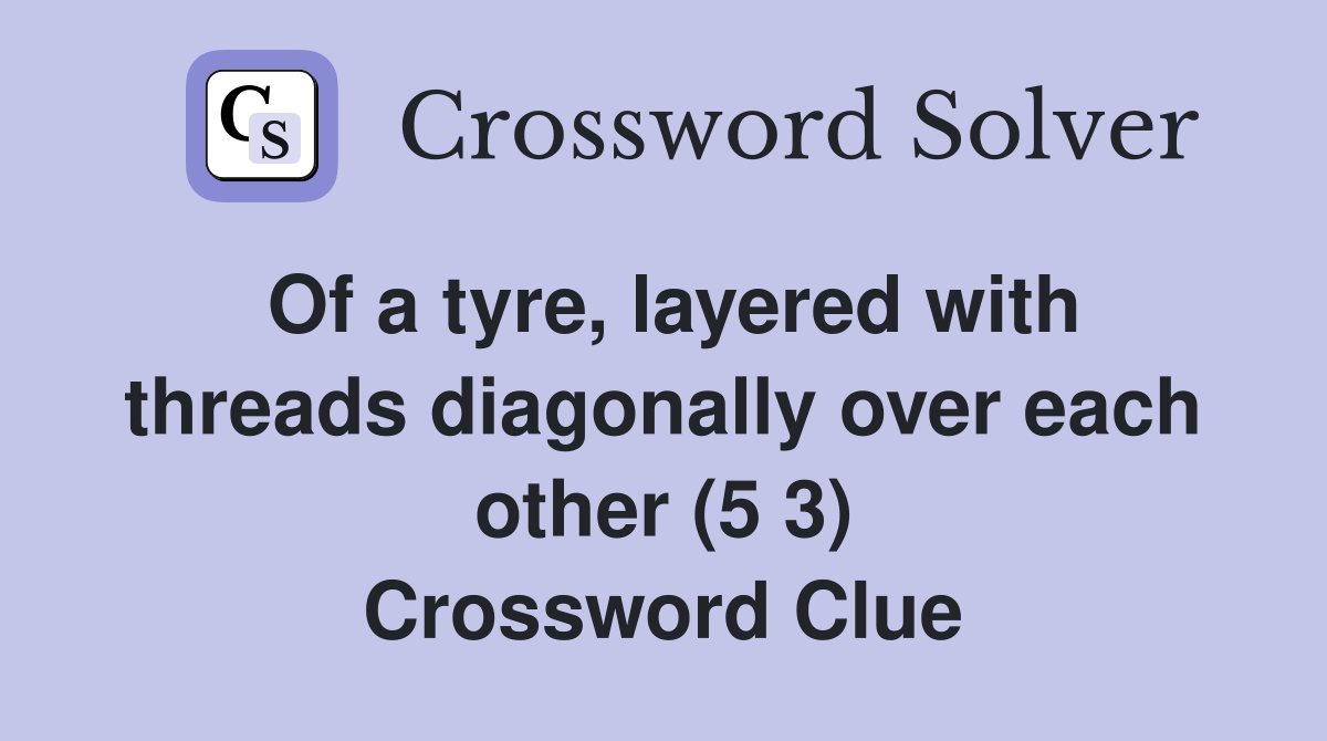 Of a tyre, layered with threads diagonally over each other (5 3) Crossword Clue