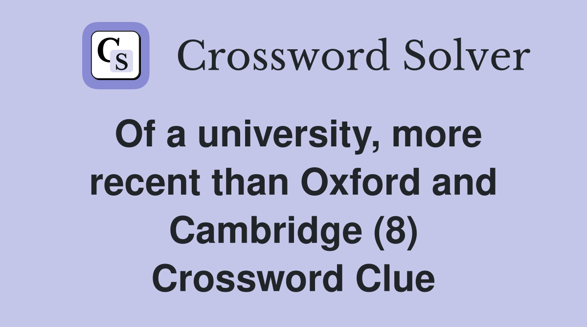 Of a university, more recent than Oxford and Cambridge (8) Crossword Clue