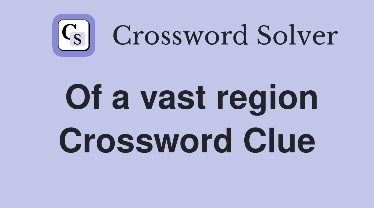Of a vast region Crossword Clue Answers Crossword Solver