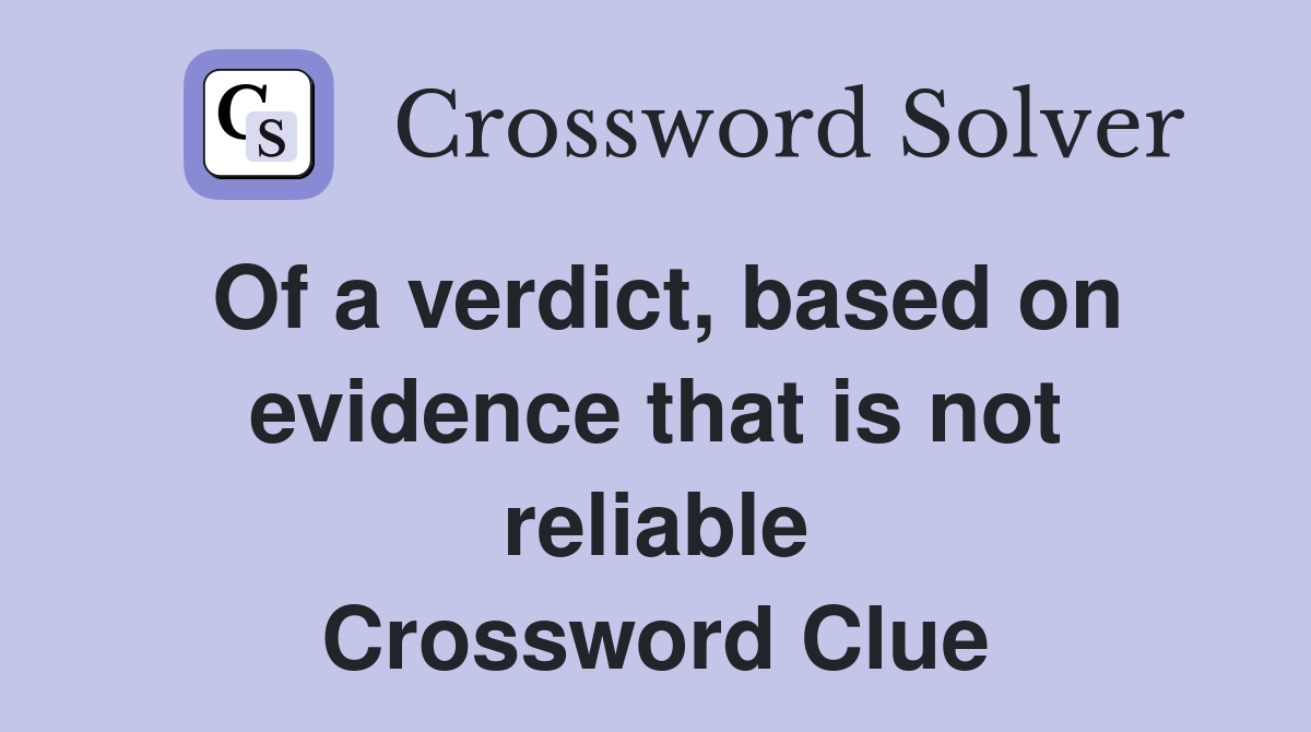Of a verdict, based on evidence that is not reliable Crossword Clue