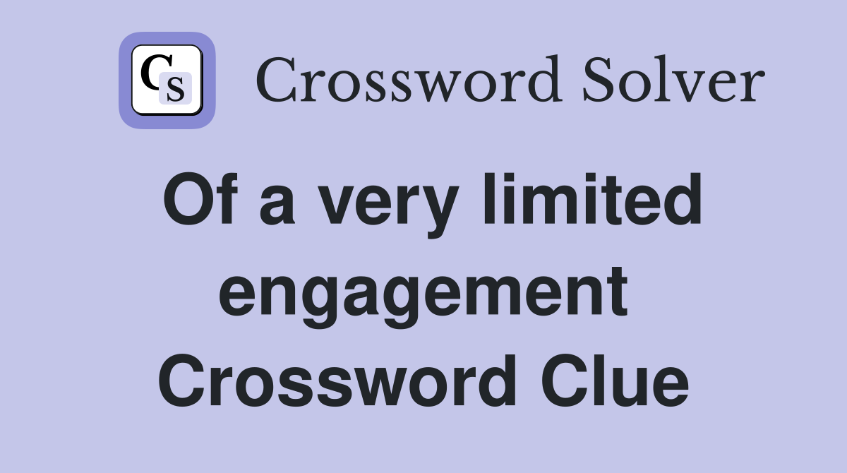 Of a very limited engagement Crossword Clue